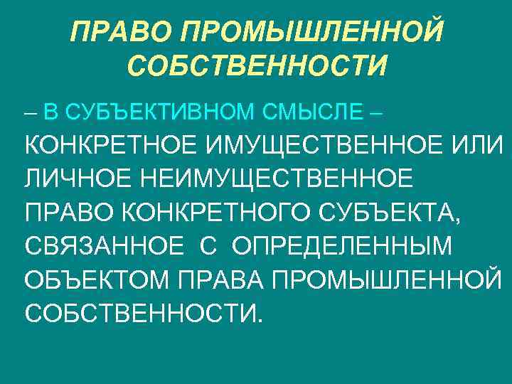 ПРАВО ПРОМЫШЛЕННОЙ СОБСТВЕННОСТИ – В СУБЪЕКТИВНОМ СМЫСЛЕ – КОНКРЕТНОЕ ИМУЩЕСТВЕННОЕ ИЛИ ЛИЧНОЕ НЕИМУЩЕСТВЕННОЕ ПРАВО