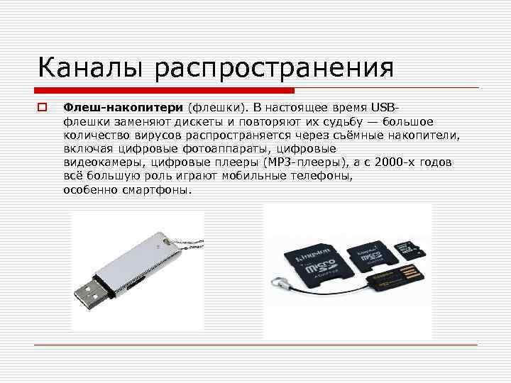 Каналы распространения o Флеш-накопитери (флешки). В настоящее время USBфлешки заменяют дискеты и повторяют их