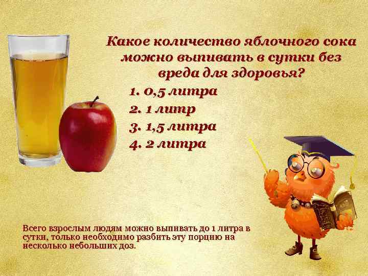 Какое количество яблочного сока можно выпивать в сутки без вреда для здоровья? 1. 0,