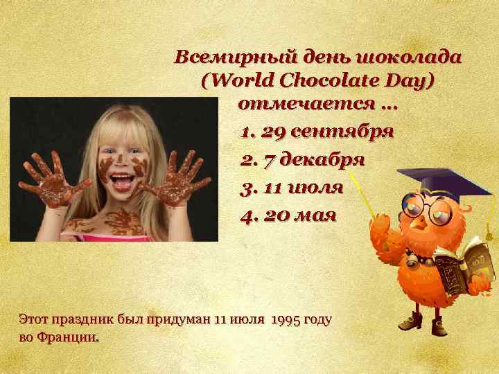 Всемирный день шоколада (World Chocolate Day) отмечается … 1. 29 сентября 2. 7 декабря
