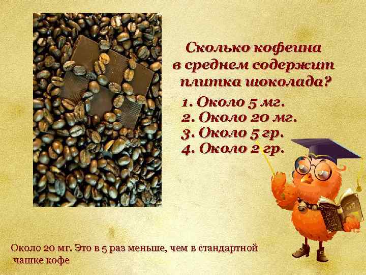 Сколько кофеина в среднем содержит плитка шоколада? 1. Около 5 мг. 2. Около 20