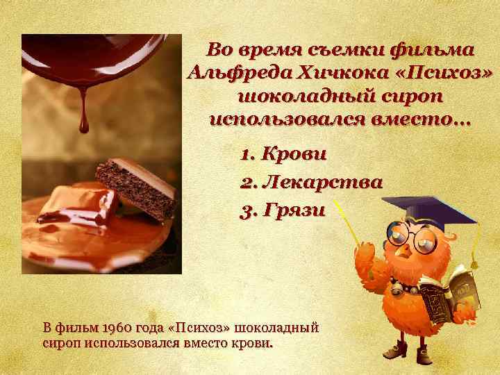 Во время съемки фильма Альфреда Хичкока «Психоз» шоколадный сироп использовался вместо. . . 1.