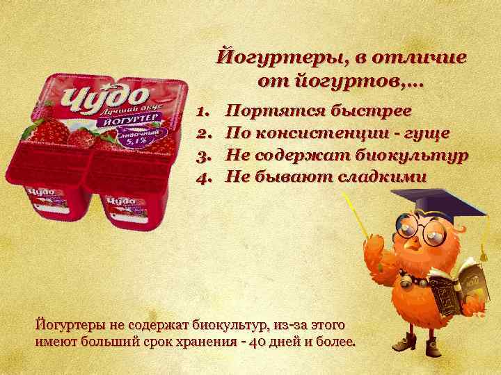 Йогуртеры, в отличие от йогуртов, … 1. 2. 3. 4. Портятся быстрее По консистенции