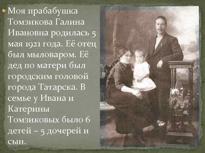  Моя прабабушка Томзикова Галина Ивановна родилась 5 мая 1921 года. Её отец был