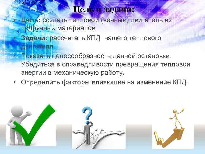 Цель и задачи: • Цель: создать тепловой (вечный) двигатель из подручных материалов. • Задачи: