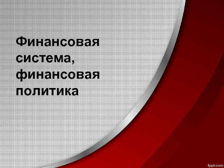 Финансовая система, финансовая политика 