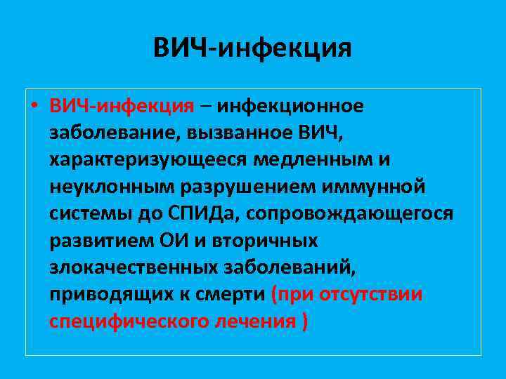 ВИЧ-инфекция • ВИЧ-инфекция – инфекционное заболевание, вызванное ВИЧ, характеризующееся медленным и неуклонным разрушением иммунной