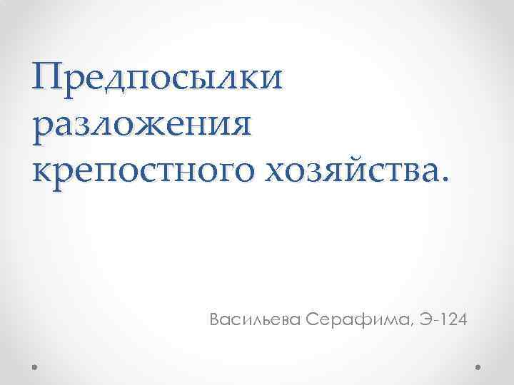 Предпосылки разложения крепостного хозяйства. Васильева Серафима, Э-124 
