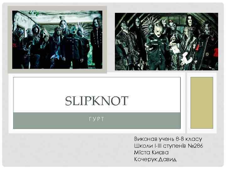 SLIPKNOT ГУРТ Виконав учень 8 -В класу Школи І-ІІІ ступенів № 286 Міста Києва