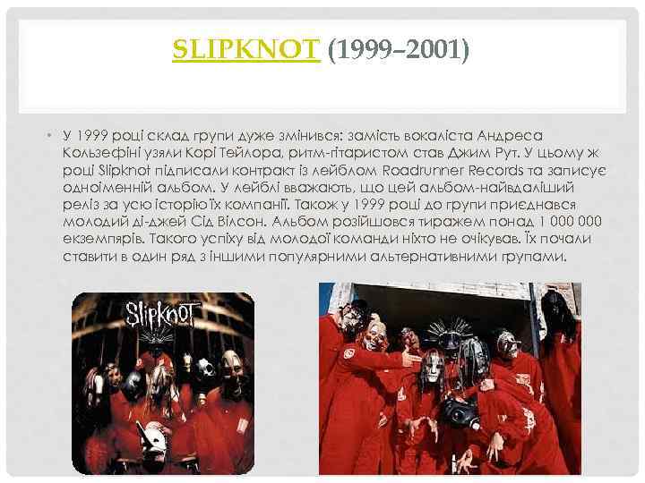 SLIPKNOT (1999– 2001) • У 1999 році склад групи дуже змінився: замість вокаліста Андреса