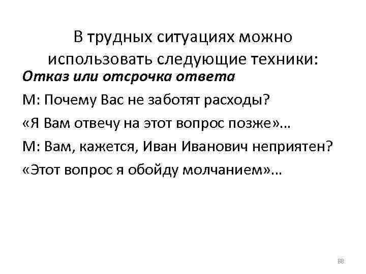 В трудных ситуациях можно использовать следующие техники: Отказ или отсрочка ответа М: Почему Вас