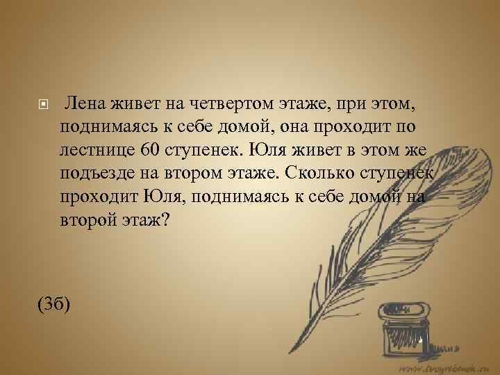  Лена живет на четвертом этаже, при этом, поднимаясь к себе домой, она проходит