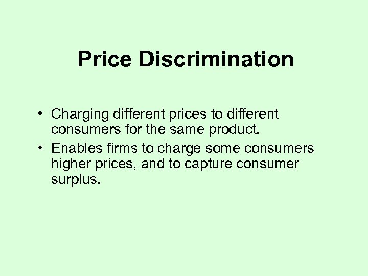 Price Discrimination • Charging different prices to different consumers for the same product. •