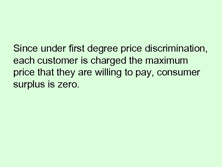 Since under first degree price discrimination, each customer is charged the maximum price that