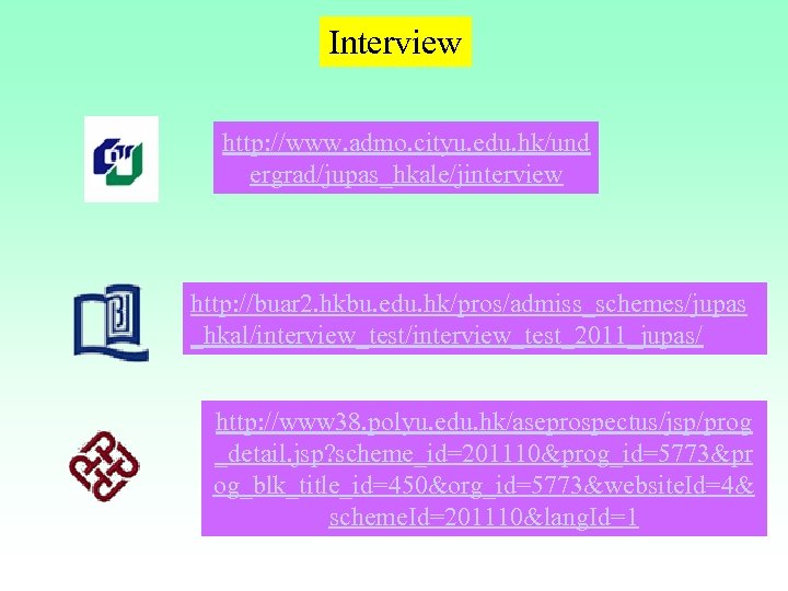 Interview http: //www. admo. cityu. edu. hk/und ergrad/jupas_hkale/jinterview http: //buar 2. hkbu. edu. hk/pros/admiss_schemes/jupas