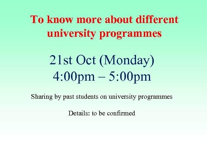 To know more about different university programmes 21 st Oct (Monday) 4: 00 pm