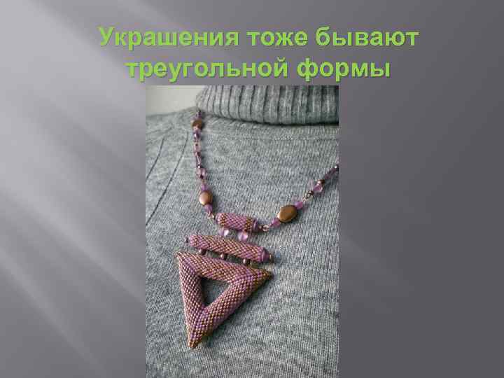 Украшения тоже бывают треугольной формы 