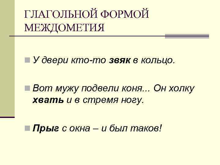 ГЛАГОЛЬНОЙ ФОРМОЙ МЕЖДОМЕТИЯ n У двери кто-то звяк в кольцо. n Вот мужу подвели