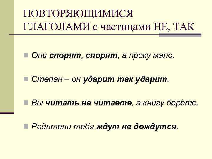 ПОВТОРЯЮЩИМИСЯ ГЛАГОЛАМИ с частицами НЕ, ТАК n Они спорят, а проку мало. n Степан