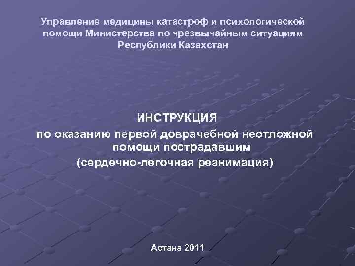 Управление медицины катастроф и психологической помощи Министерства по чрезвычайным ситуациям Республики Казахстан ИНСТРУКЦИЯ по