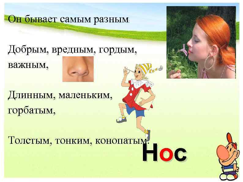 Он бывает самым разным : Добрым, вредным, гордым, важным, Длинным, маленьким, горбатым, Толстым, тонким,