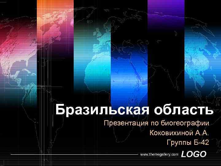 Бразильская область Презентация по биогеографии Коковихиной А. А. Группы Б-42 www. themegallery. com LOGO