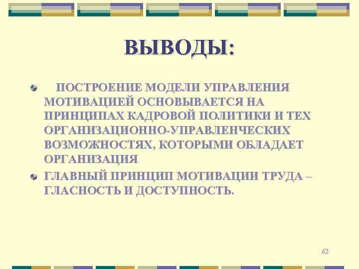 ВЫВОДЫ: ПОСТРОЕНИЕ МОДЕЛИ УПРАВЛЕНИЯ МОТИВАЦИЕЙ ОСНОВЫВАЕТСЯ НА ПРИНЦИПАХ КАДРОВОЙ ПОЛИТИКИ И ТЕХ ОРГАНИЗАЦИОННО-УПРАВЛЕНЧЕСКИХ ВОЗМОЖНОСТЯХ,