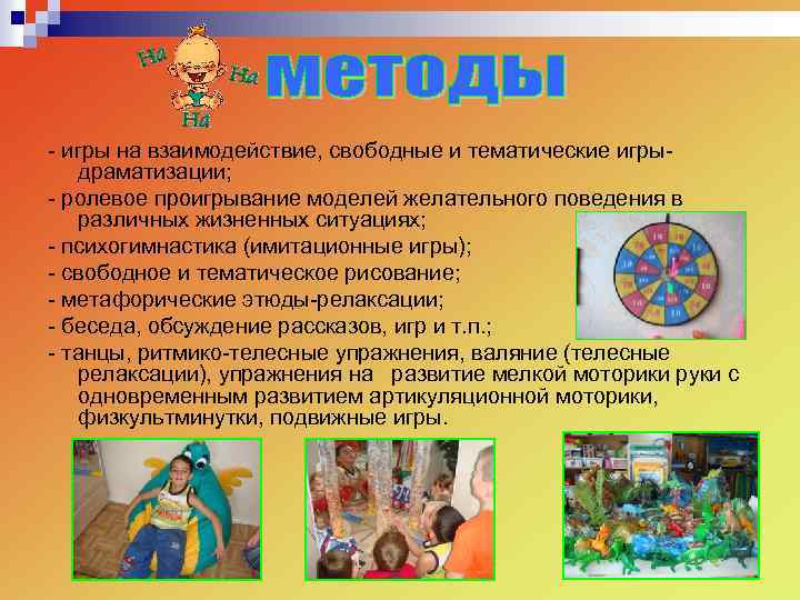 - игры на взаимодействие, свободные и тематические игрыдраматизации; - ролевое проигрывание моделей желательного поведения