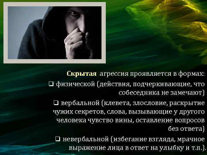 Скрытая агрессия проявляется в формах: q физической (действия, подчеркивающие, что собеседника не замечают) q