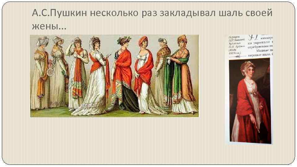 А. С. Пушкин несколько раз закладывал шаль своей жены… 