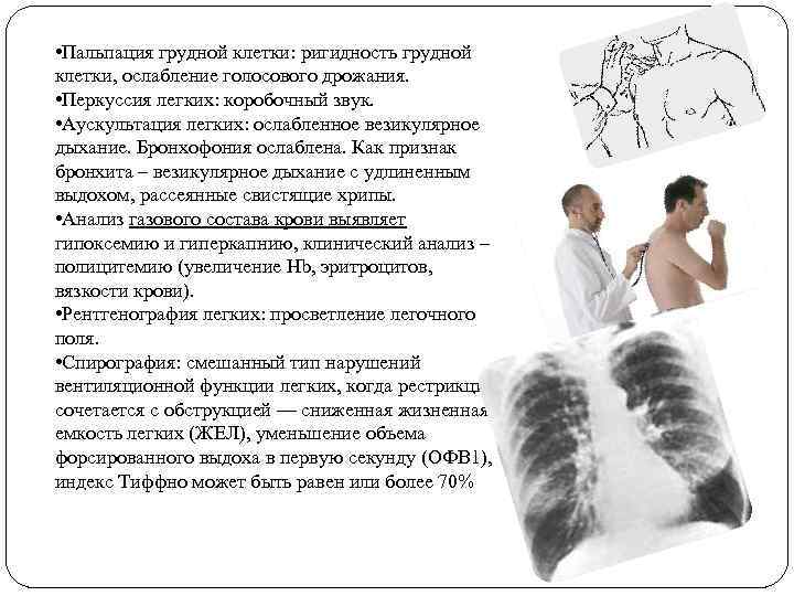  • Пальпация грудной клетки: ригидность грудной клетки, ослабление голосового дрожания. • Перкуссия легких: