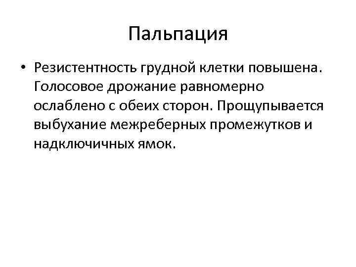 Пальпация • Резистентность грудной клетки повышена. Голосовое дрожание равномерно ослаблено с обеих сторон. Прощупывается
