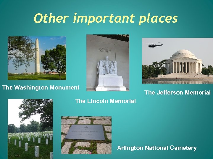 Other important places The Washington Monument The Jefferson Memorial The Lincoln Memorial Arlington National