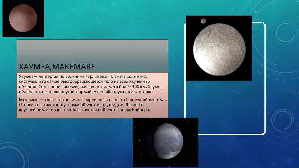 ХАУМЕА, МАКЕ Хаумеа— четвёртая по величине карликовая планета Солнечной системы. Это самое быстровращающееся тело