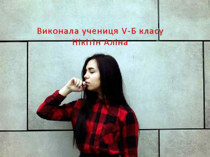 Виконала учениця V- Б класу Нікітін Аліна 