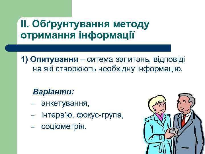 II. Обґрунтування методу отримання інформації 1) Опитування – ситема запитань, відповіді на які створюють