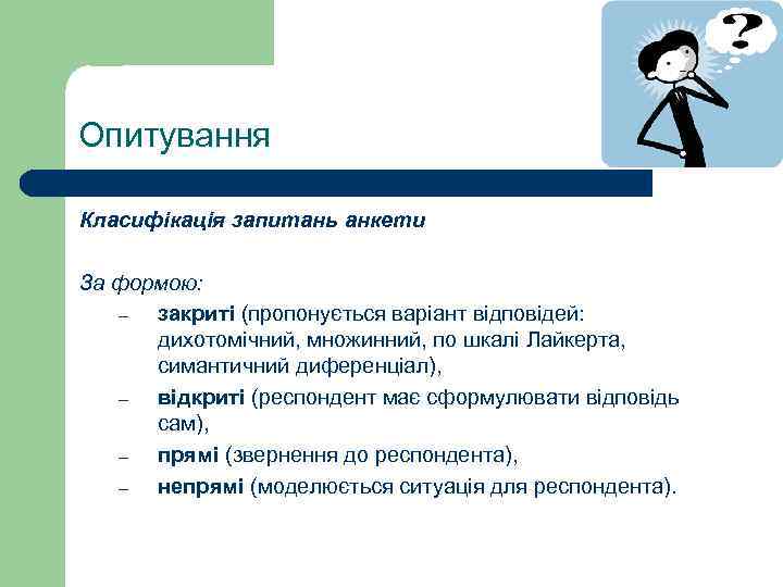 Опитування Класифікація запитань анкети За формою: – закриті (пропонується варіант відповідей: дихотомічний, множинний, по