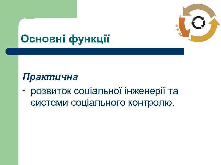 Основні функції Практична ־ розвиток соціальної інженерії та системи соціального контролю. 