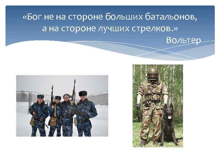  «Бог не на стороне больших батальонов, а на стороне лучших стрелков. » Вольтер