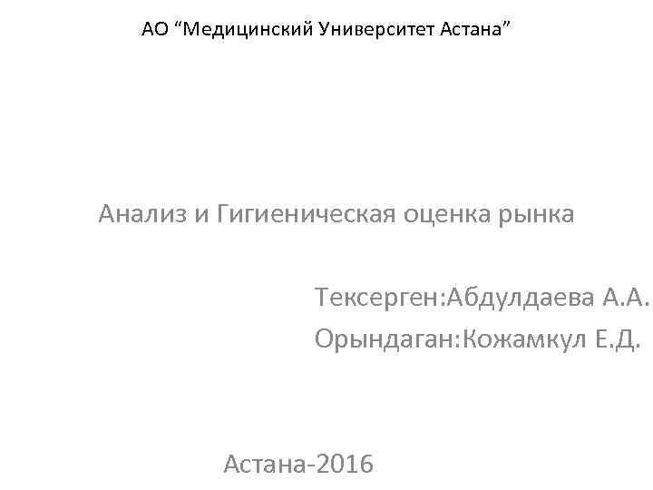 АО “Медицинский Университет Астана” Анализ и Гигиеническая оценка рынка Тексерген: Абдулдаева А. А. Орындаган: