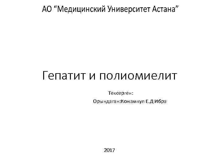 Гепатит и полиомиелит Тексерген: Орындаган: Кожамкул Е. Д Ибра 2017 