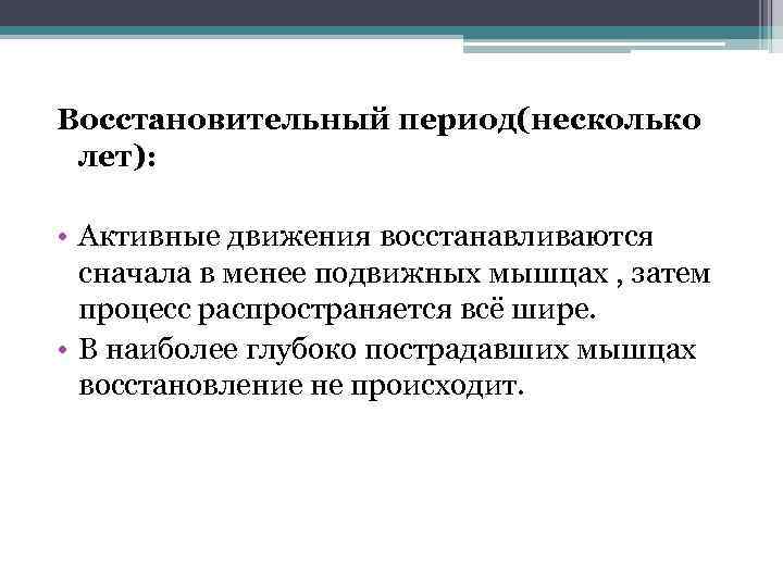 Восстановительный период(несколько лет): • Активные движения восстанавливаются сначала в менее подвижных мышцах , затем