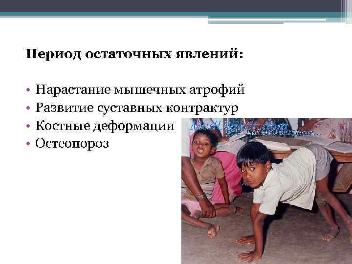 Период остаточных явлений: • • Нарастание мышечных атрофий Развитие суставных контрактур Костные деформации Остеопороз