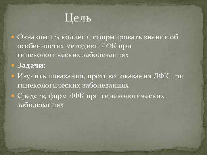  Цель Ознакомить коллег и сформировать знания об особенностях методики ЛФК при гинекологических заболеваниях