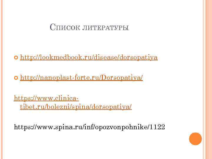 СПИСОК ЛИТЕРАТУРЫ http: //lookmedbook. ru/disease/dorsopatiya http: //nanoplast-forte. ru/Dorsopatiya/ https: //www. clinicatibet. ru/bolezni/spina/dorsopatiya/ https: //www.