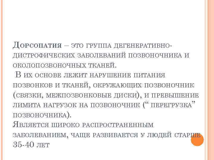 ДОРСОПАТИЯ – ЭТО ГРУППА ДЕГЕНЕРАТИВНОДИСТРОФИЧЕСКИХ ЗАБОЛЕВАНИЙ ПОЗВОНОЧНИКА И ОКОЛОПОЗВОНОЧНЫХ ТКАНЕЙ. В ИХ ОСНОВЕ ЛЕЖИТ