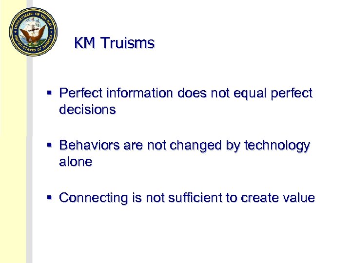 KM Truisms § Perfect information does not equal perfect decisions § Behaviors are not