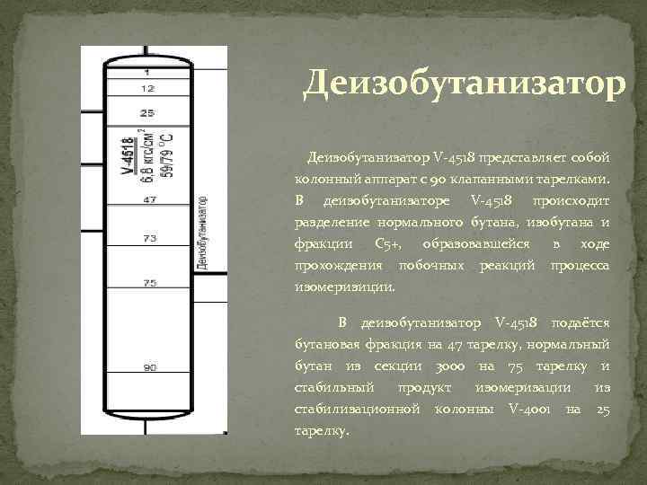 Деизобутанизатор V-4518 представляет собой колонный аппарат с 90 клапанными тарелками. В деизобутанизаторе V-4518 происходит