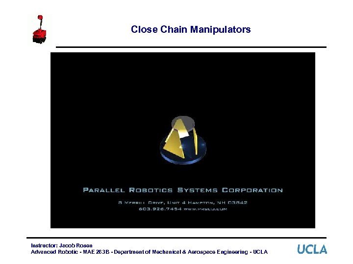 Close Chain Manipulators Instructor: Jacob Rosen Advanced Robotic - MAE 263 B - Department