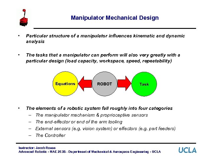 Manipulator Mechanical Design • Particular structure of a manipulator influences kinematic and dynamic analysis